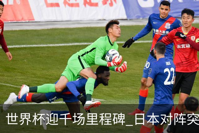 世界杯迎千场里程碑 日本对阵突尼斯