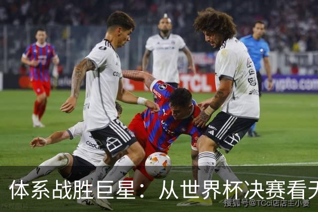 体系战胜巨星：从世界杯决赛看无单点故障的平台化组织战略