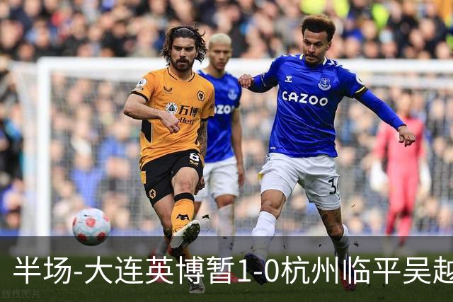 半场-大连英博暂1-0杭州临平吴越 朱鹏宇造点+点射破门