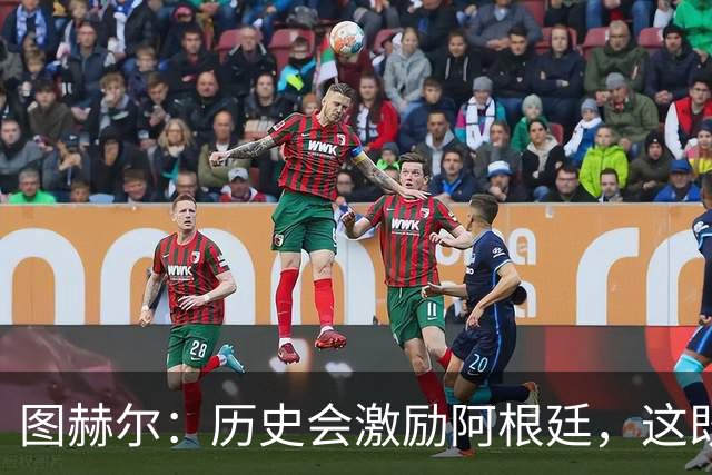 图赫尔：历史会激励阿根廷，这既不幸又合理，但历史与我们无关