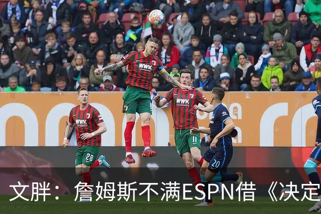 文胖：詹姆斯不满ESPN借《决定1》赚尽流量 自己却独扛所有骂名