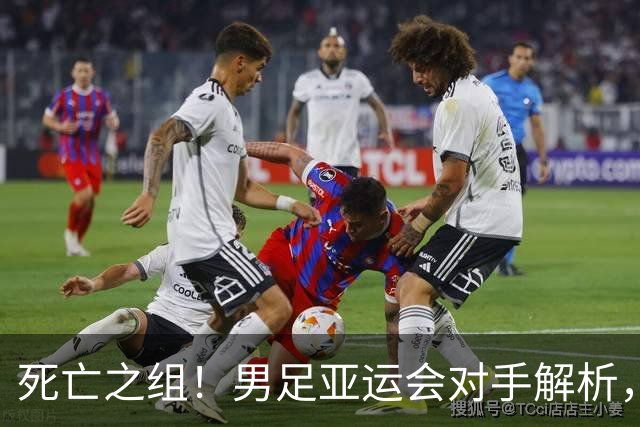 死亡之组！男足亚运会对手解析，出线难度急剧上升