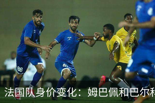 法国队身价变化：姆巴佩&巴尔科拉&奥利塞涨2000万欧，无人下降