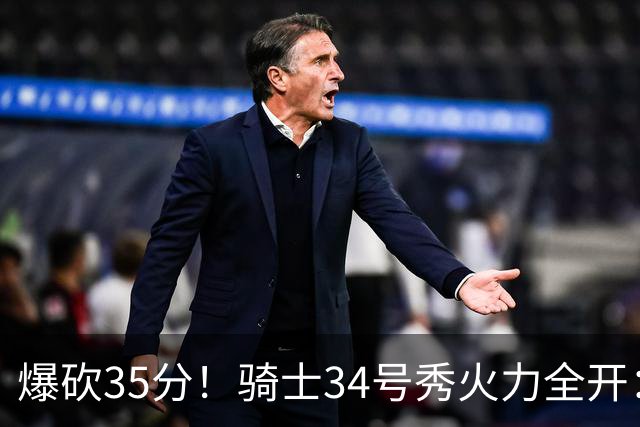 爆砍35分！骑士34号秀火力全开：三场狂轰85分，哈登再添新帮手