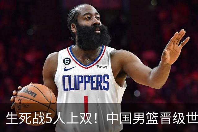 生死战5人上双！中国男篮晋级世预赛第二阶段