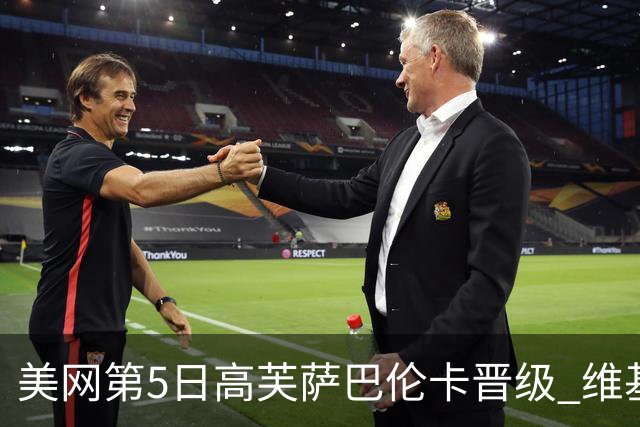 美网第5日高芙萨巴伦卡晋级 维基奇将再战郑钦文