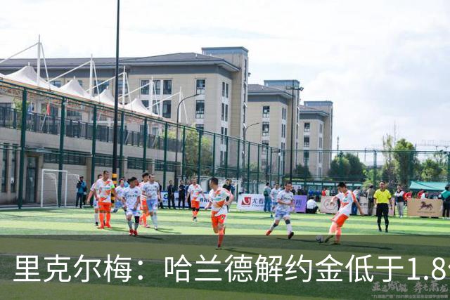 里克尔梅：哈兰德解约金低于1.8亿欧 球员长期规划是转战西甲