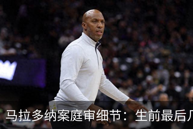 马拉多纳案庭审细节：生前最后几天食欲下降，几乎没吃东西