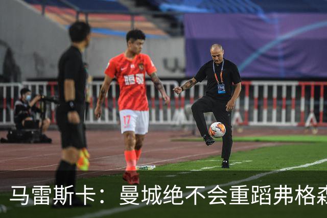 马雷斯卡：曼城绝不会重蹈弗格森爵士离任后曼联的覆辙