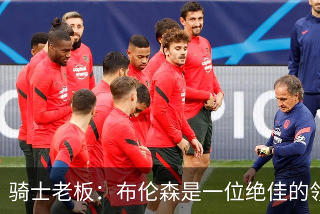骑士老板：布伦森是一位绝佳的领袖 他几乎能在场上包办一切