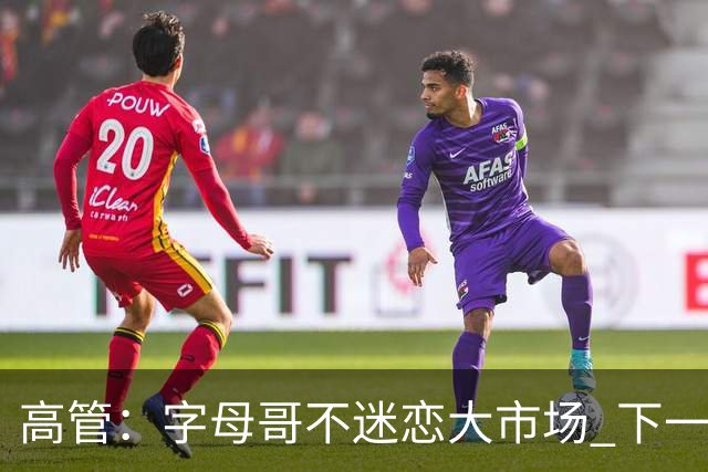 高管：字母哥不迷恋大市场 下一站可能是雷霆