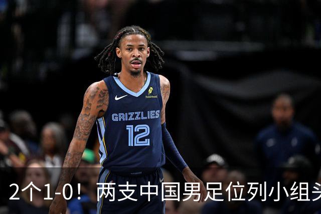 2个1-0！两支中国男足位列小组头名，中国队有望与上海队争冠