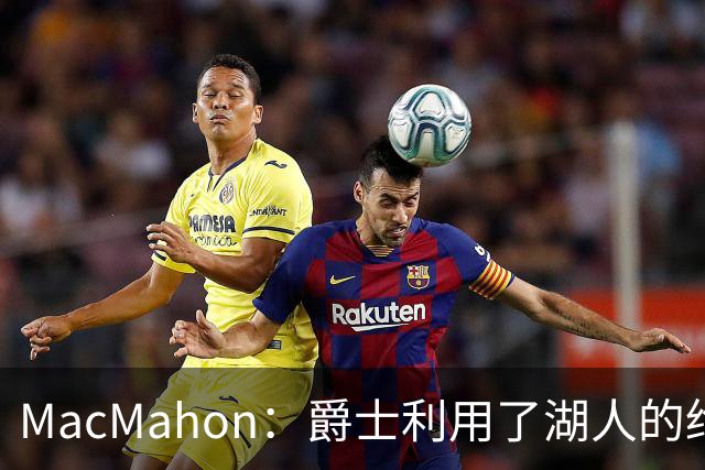 MacMahon：爵士利用了湖人的绝望在凯斯勒交易中获得大量首轮签